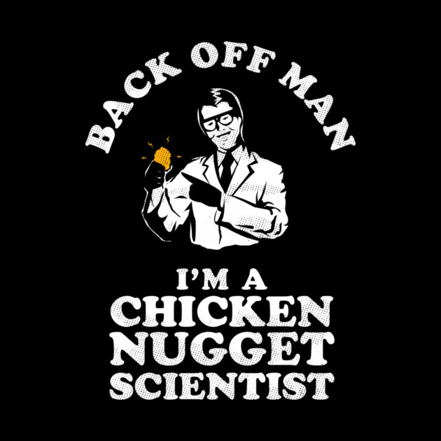 Back Off Man I'm A Chicken Nugget Scientist by dumbshirts