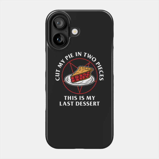 Cut My Pie In Two Pieces This Is My Last Desert Phone Case by dumbshirts