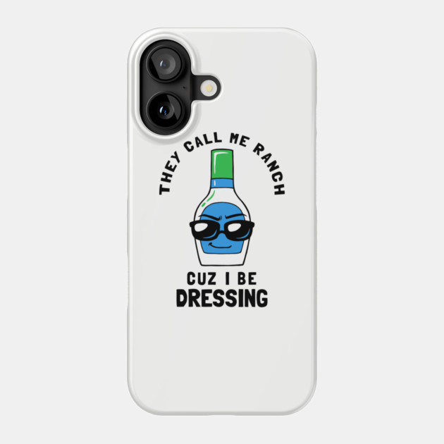 They Call Me Ranch Coz I Be Dressing Phone Case by dumbshirts