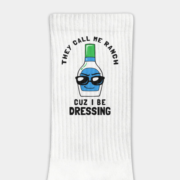 They Call Me Ranch Coz I Be Dressing by dumbshirts