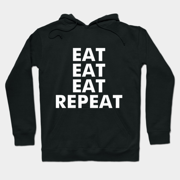 Eat Eat Eat Repeat Hoodie by dumbshirts