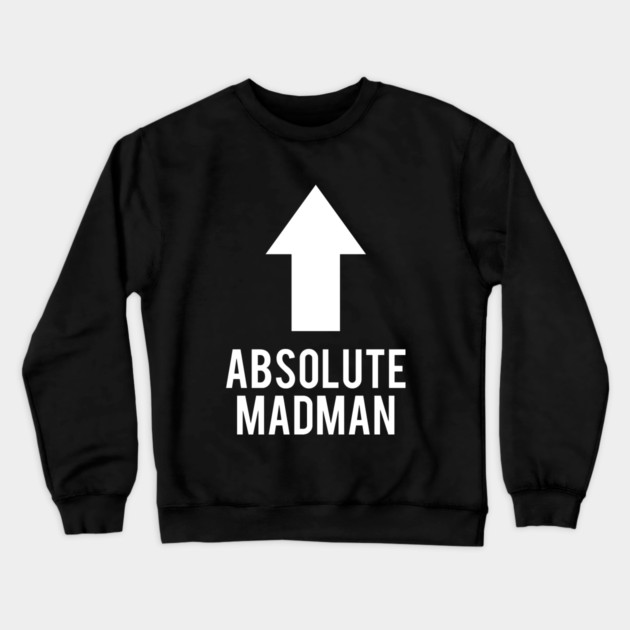 Absolute Madman Crewneck Sweatshirt by dumbshirts