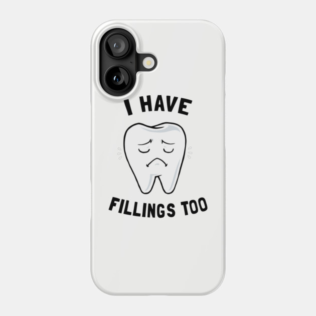 I Have Fillings Too Phone Case by dumbshirts