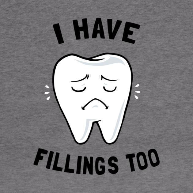 I Have Fillings Too by dumbshirts