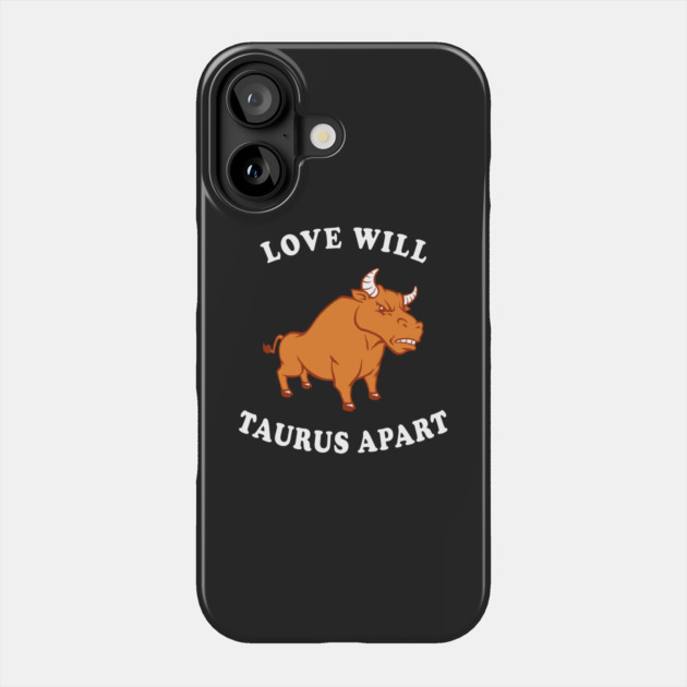 Love Will Taurus Apart Phone Case by dumbshirts