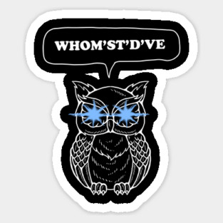 Whomst'dve Owl Sticker