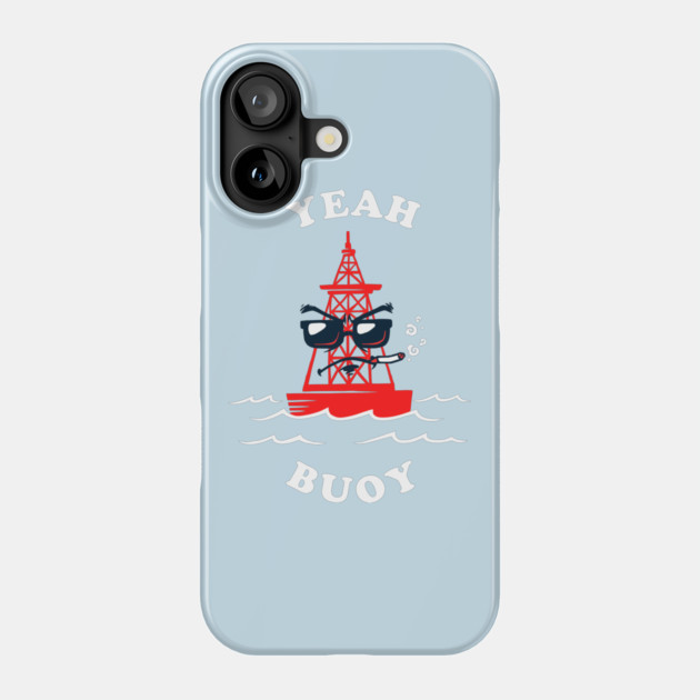 Yeah Buoy Phone Case by dumbshirts