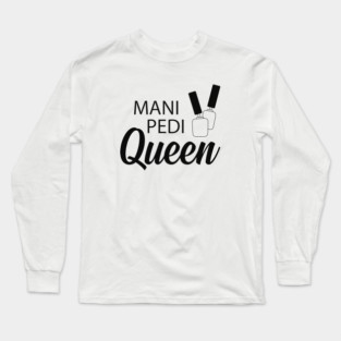Manicure Pedicure Queen - Mani Pedi Queen Long Sleeve T-Shirt