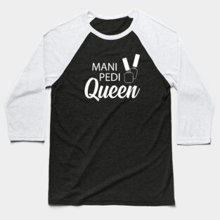 Manicure Pedicure Queen - Mani Pedi Queen Baseball T-Shirt
