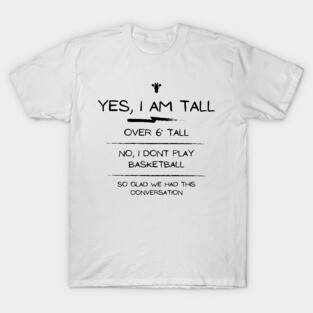 Yes I am tall, no I dont play basketball conversation T-Shirt