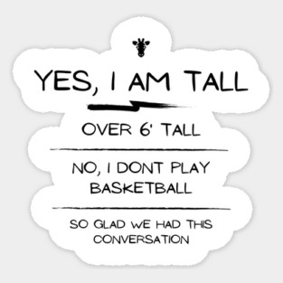 Yes I am tall, no I dont play basketball conversation Sticker