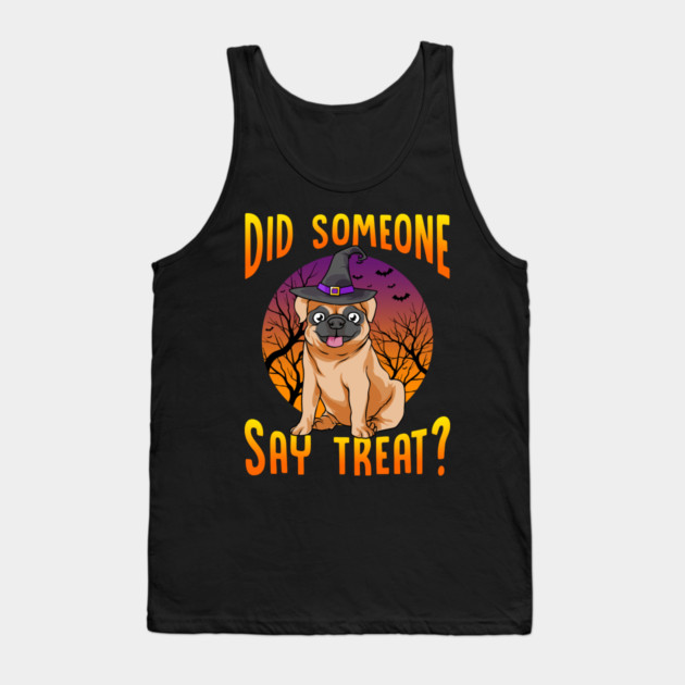 Did Someone Say Treat? Funny Pug Tank Top by creative