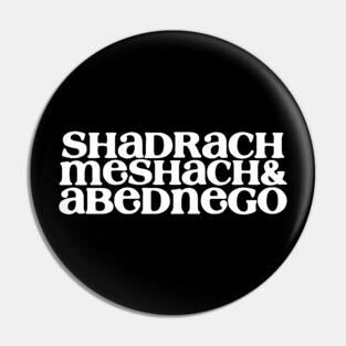 SHADRACH MESHACH& ABEDNEGO Pin