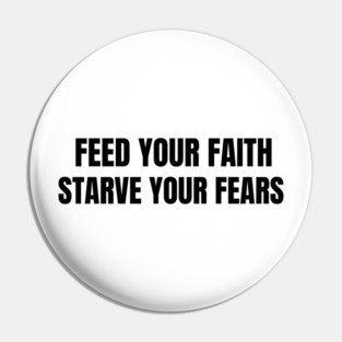 Feed your Faith starve your fears t-shirt, hoodies and arts Pin