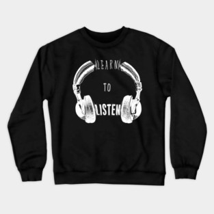 Learn to listen Crewneck Sweatshirt