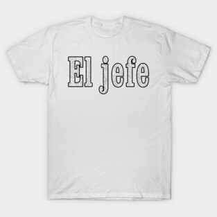 El jefe is the Boss T-Shirt