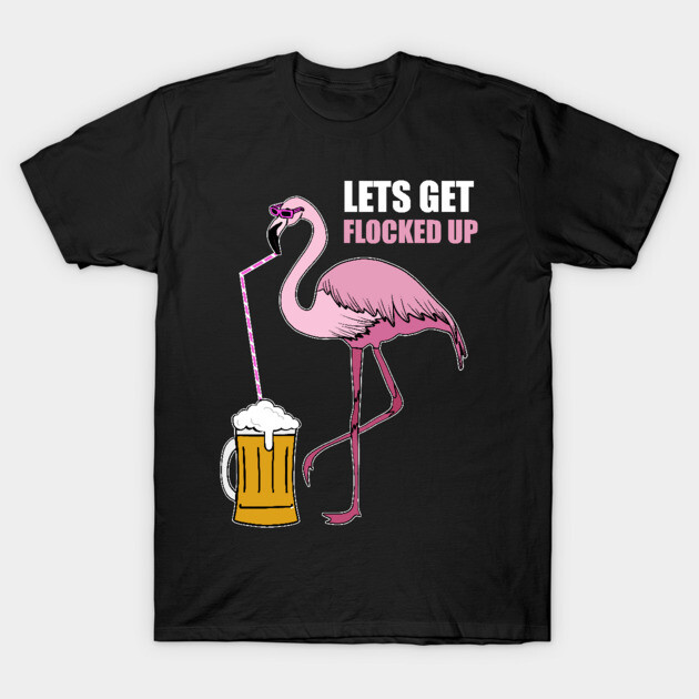 Let's get Flocked up Flamingo drinking beer T-Shirt by logiamerch