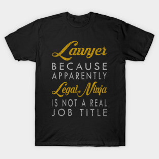 Lawyer Because Apparently Legal Ninja Is Not A Real Job Title T-Shirt