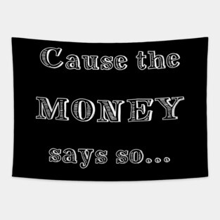 CAUSE THE MONEY SAYS SO Tapestry