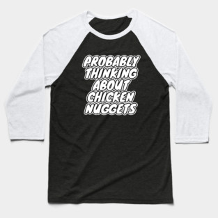 Probably Thinking About Chicken Nuggets Baseball T-Shirt