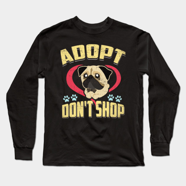 Adopt Don't Shop Pro Pet Rescue Tee Pug Puppy Dog Long Sleeve T-Shirt by belownormal