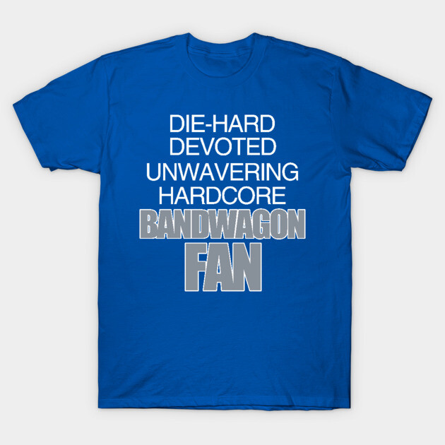 Die Hard Devoted Unwavering Hardcore Bandwagon Fan - Silver T-Shirt by belownormal