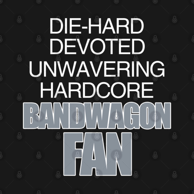 Die Hard Devoted Unwavering Hardcore Bandwagon Fan - Silver by belownormal