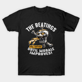 The Beatings Will Continue until Morale Improves T-Shirt