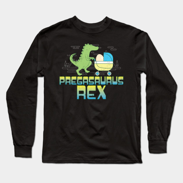 Pregasaurus Rex T-Shirt Preggo T-Rex Funny Long Sleeve T-Shirt by belownormal