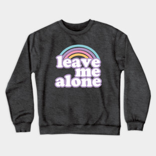 Leave Me Alone Ironic Cute Funny Gift Crewneck Sweatshirt