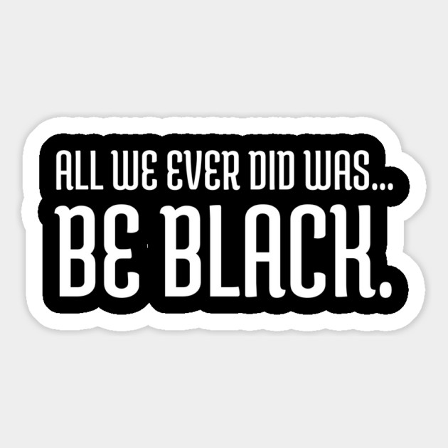 All we ever did was be black., Black lives matter, Black History Magnet by UrbanLifeApparel