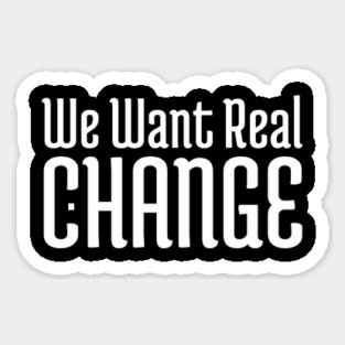 We want real change, Black Lives Matter, Black History, Civil Rights Sticker