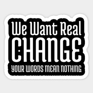 We want real change, Black Lives Matter, Black History, Civil Rights Sticker