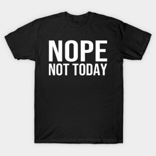 Nope Not Today T-Shirt
