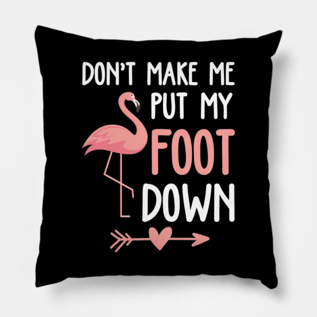 Flamingo Don't Make Me Put My Foot Down Pillow by belownormal