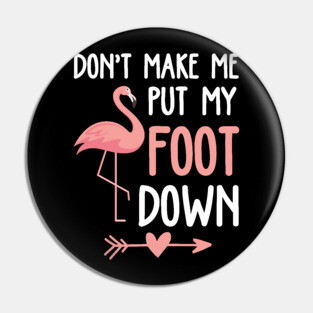 Flamingo Don't Make Me Put My Foot Down Pin