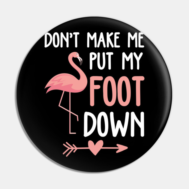 Flamingo Don't Make Me Put My Foot Down Pin by belownormal