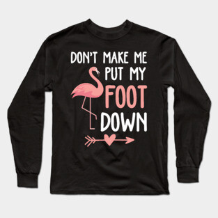 Flamingo Don't Make Me Put My Foot Down Long Sleeve T-Shirt