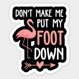 Flamingo Don't Make Me Put My Foot Down Sticker