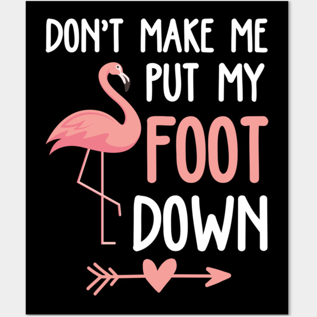 Flamingo Don't Make Me Put My Foot Down Wall Art by belownormal