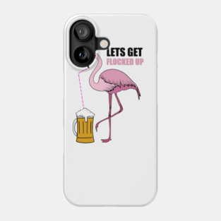 Let's get Flocked up Flamingo drinking beer Phone Case