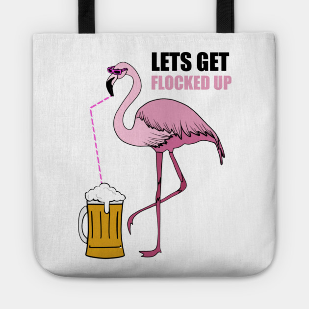 Let's get Flocked up Flamingo drinking beer Tote by logiamerch