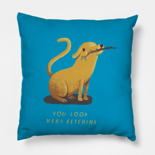 you look very fetching Pillow