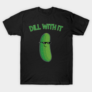 Dill With It Cucumber Funny Gift T-Shirt