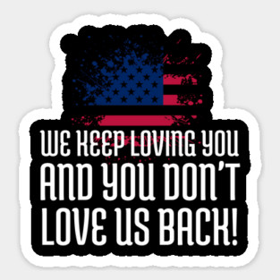 We Keep Loving you and you don't love us back, American Flag, Black Lives Matter, Black History Sticker