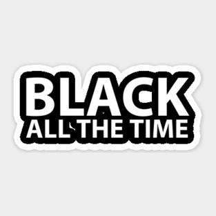 Black All The Time, Black Lives Matter, Black History, Civil Rights, End Racism Sticker