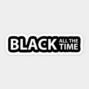 Black All The Time, Black Lives Matter, Black History, Civil Rights, End Racism Sticker
