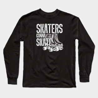 Skaters Gonna Skate - Roller Derby Skating Long Sleeve T-Shirt