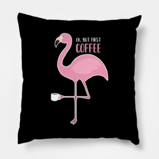 OK But First Coffe, Love Flamingos Pillow