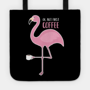 OK But First Coffe, Love Flamingos Tote
